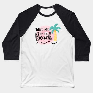 Take me to the beach Baseball T-Shirt